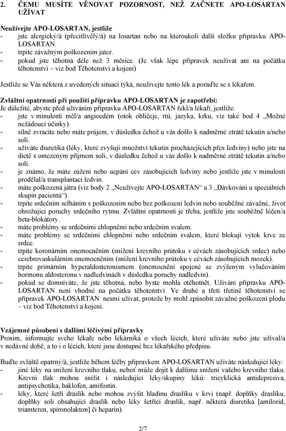 (Je však lépe přípravek neužívat ani na počátku těhotenství viz bod Těhotenství a kojení) Jestliže se Vás některá z uvedených situací týká, neužívejte tento lék a poraďte se s lékařem.