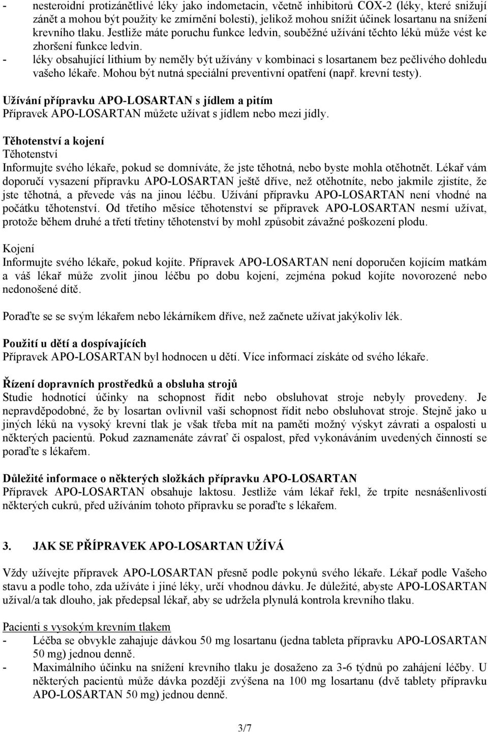 - léky obsahující lithium by neměly být užívány v kombinaci s losartanem bez pečlivého dohledu vašeho lékaře. Mohou být nutná speciální preventivní opatření (např. krevní testy).