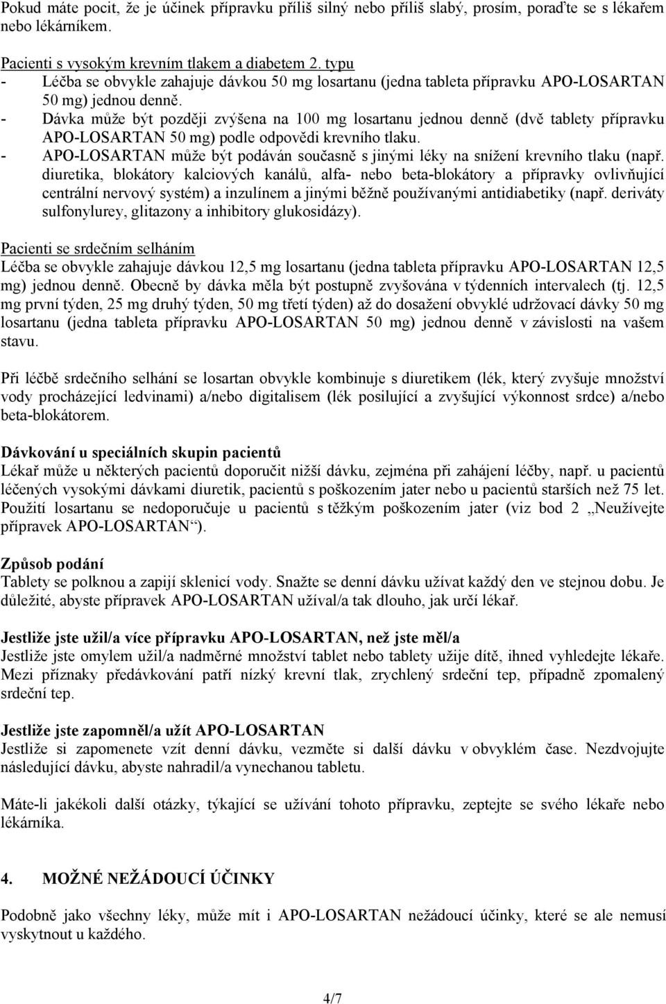 - Dávka může být později zvýšena na 100 mg losartanu jednou denně (dvě tablety přípravku APO-LOSARTAN 50 mg) podle odpovědi krevního tlaku.