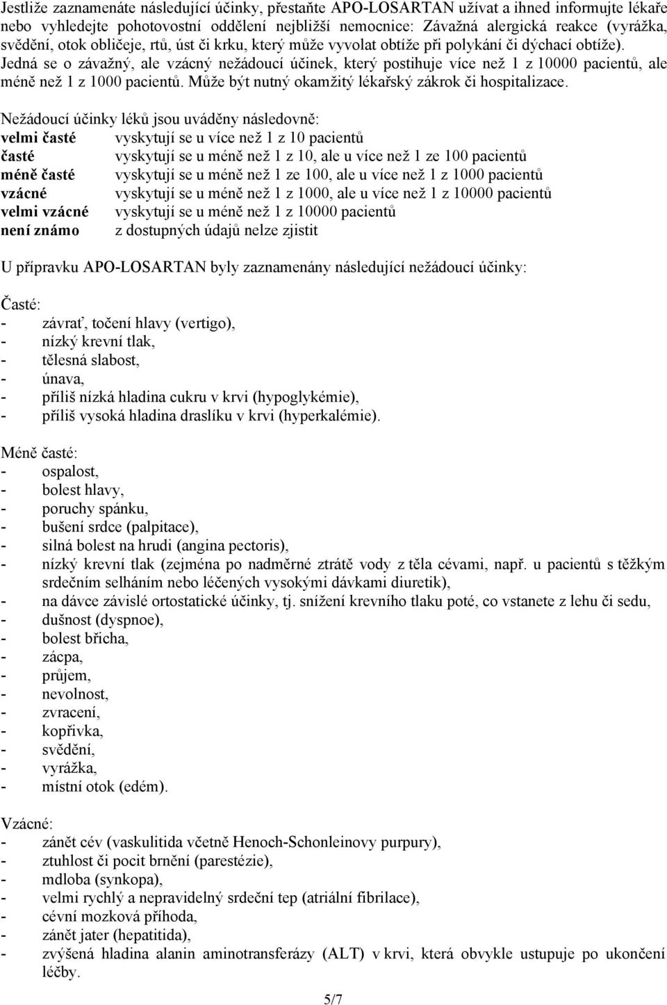 Jedná se o závažný, ale vzácný nežádoucí účinek, který postihuje více než 1 z 10000 pacientů, ale méně než 1 z 1000 pacientů. Může být nutný okamžitý lékařský zákrok či hospitalizace.