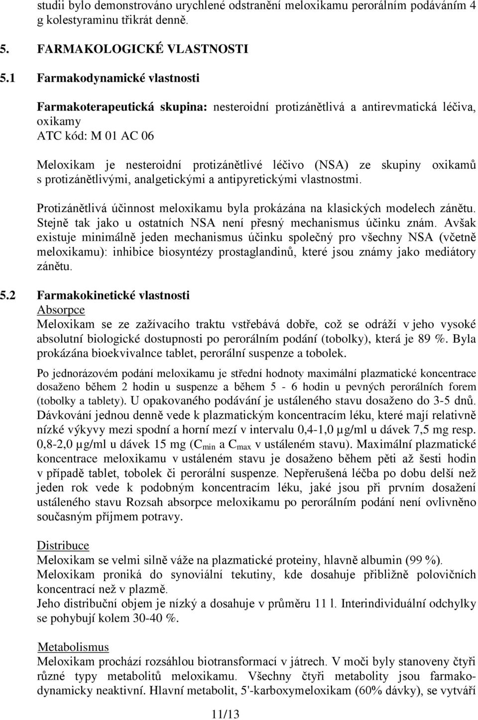 skupiny oxikamů s protizánětlivými, analgetickými a antipyretickými vlastnostmi. Protizánětlivá účinnost meloxikamu byla prokázána na klasických modelech zánětu.