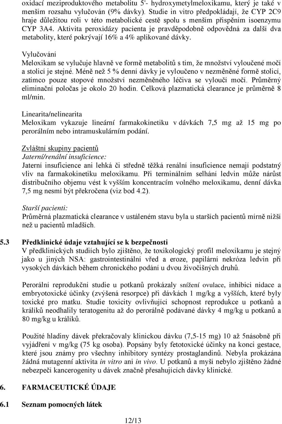 Aktivita peroxidázy pacienta je pravděpodobně odpovědná za další dva metabolity, které pokrývají 16% a 4% aplikované dávky.