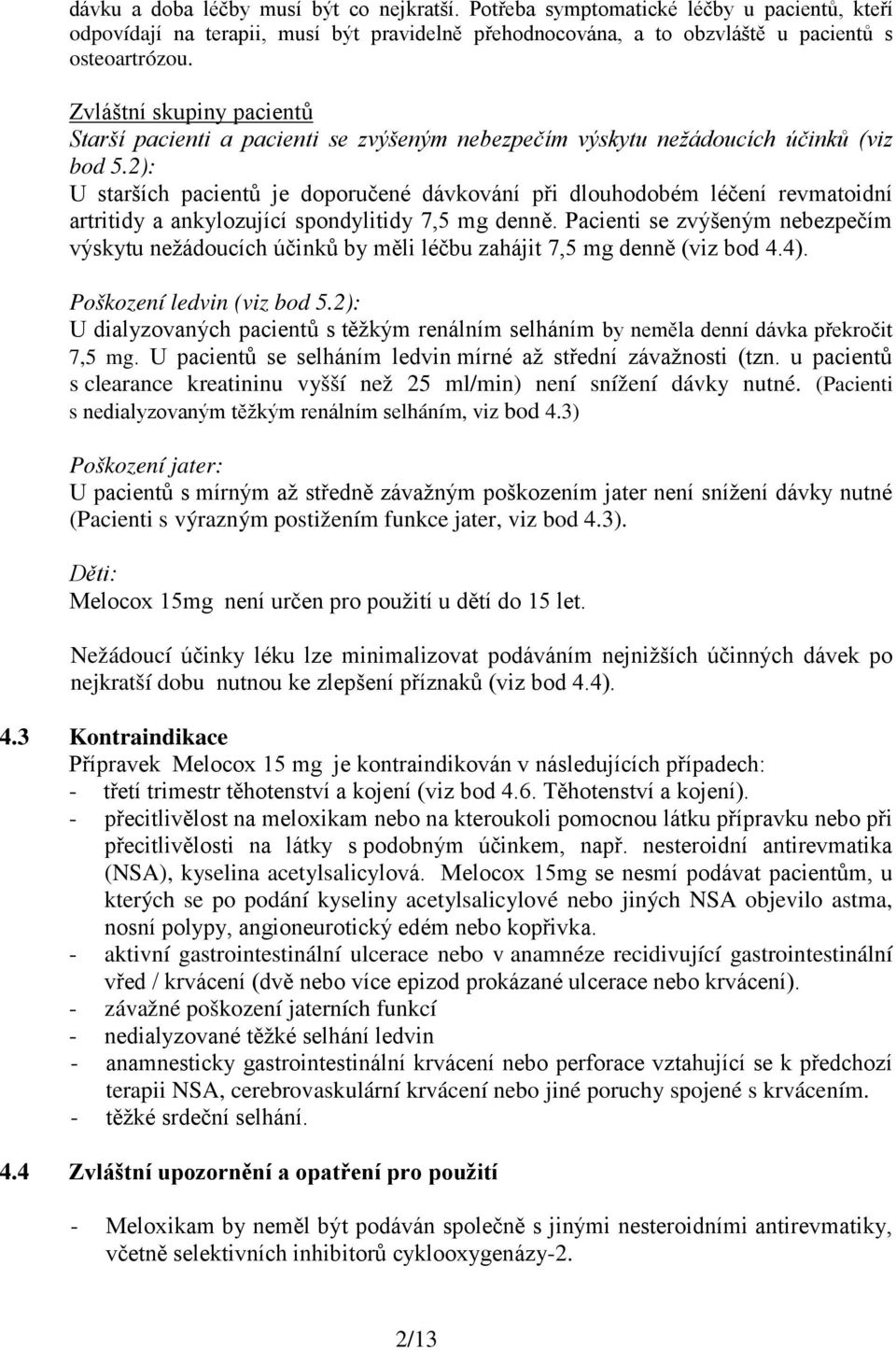 2): U starších pacientů je doporučené dávkování při dlouhodobém léčení revmatoidní artritidy a ankylozující spondylitidy 7,5 mg denně.