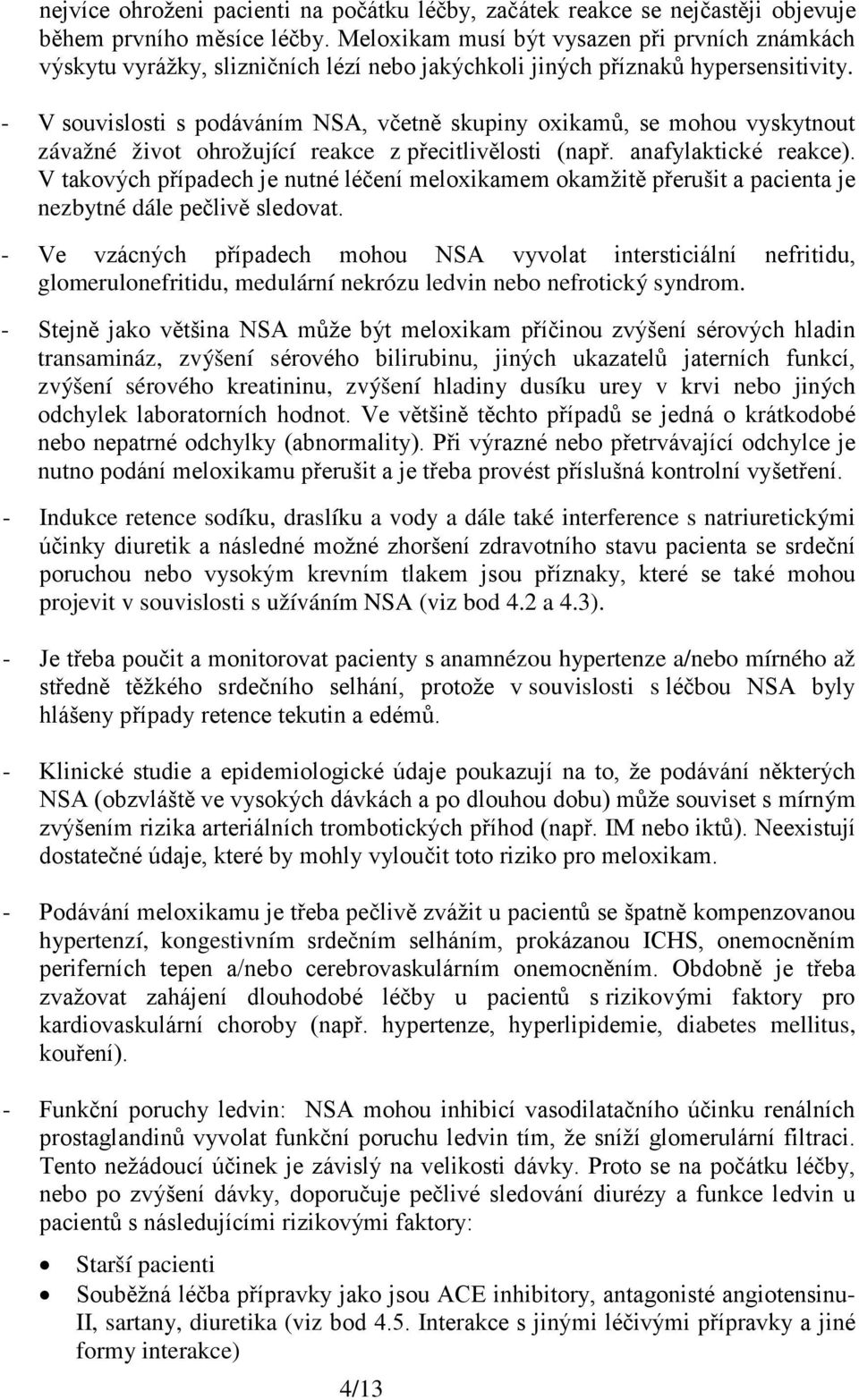 - V souvislosti s podáváním NSA, včetně skupiny oxikamů, se mohou vyskytnout závažné život ohrožující reakce z přecitlivělosti (např. anafylaktické reakce).