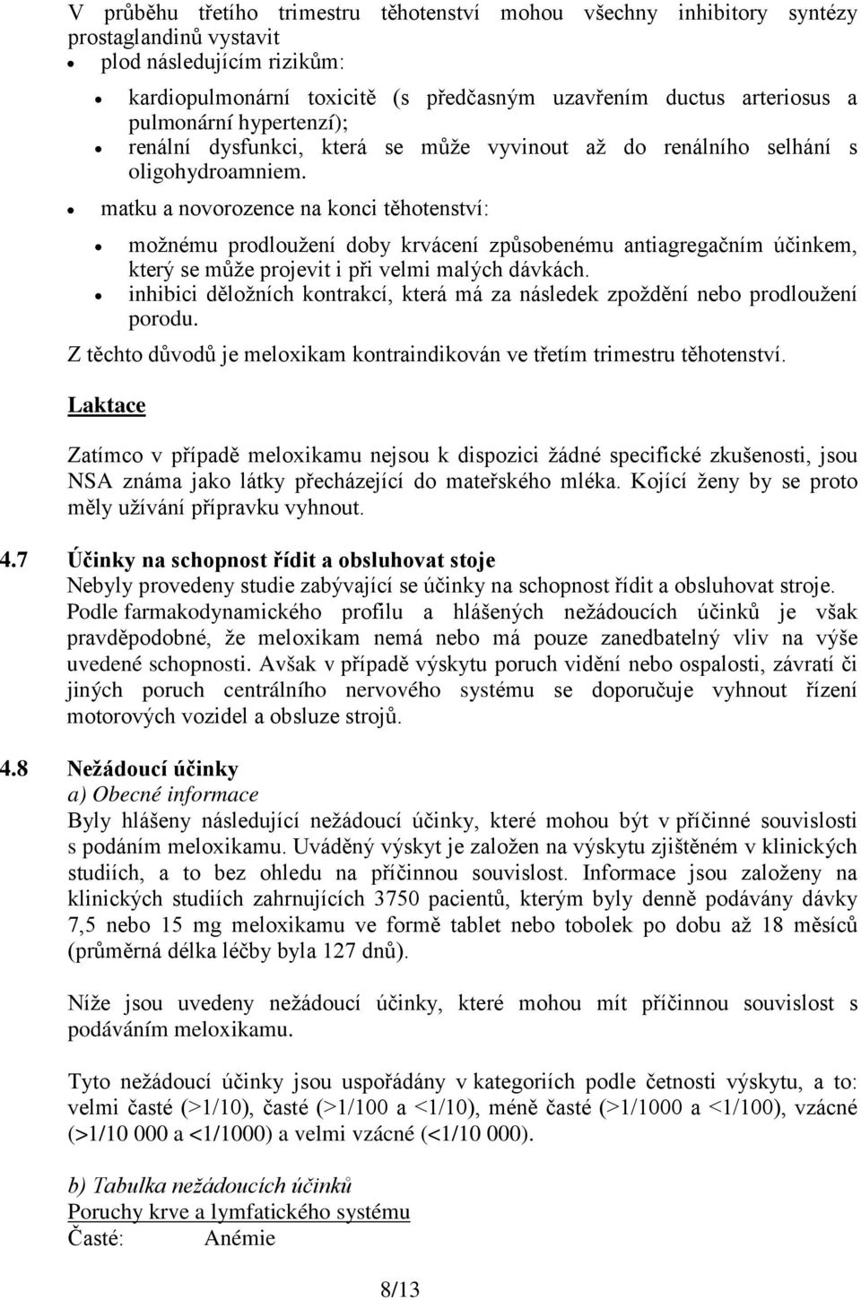 matku a novorozence na konci těhotenství: možnému prodloužení doby krvácení způsobenému antiagregačním účinkem, který se může projevit i při velmi malých dávkách.