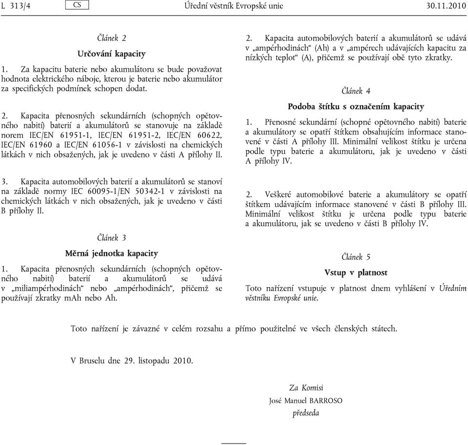 Kapacita přenosných sekundárních (schopných opětovného nabití) baterií a akumulátorů se stanovuje na základě norem IEC/EN 61951-1, IEC/EN 61951-2, IEC/EN 60622, IEC/EN 61960 a IEC/EN 61056-1 v