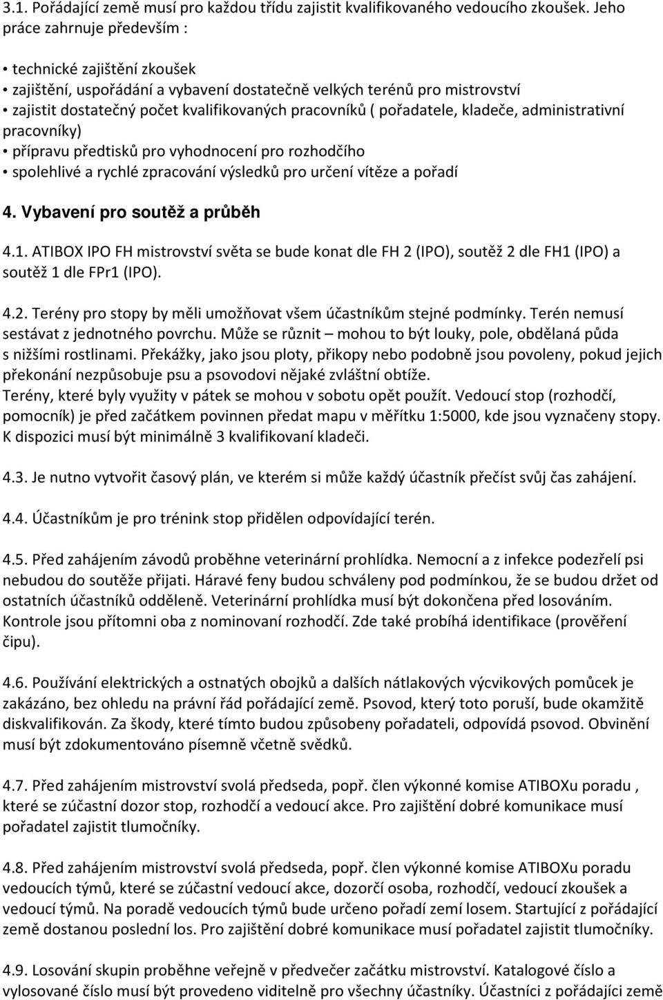 pořadatele, kladeče, administrativní pracovníky) přípravu předtisků pro vyhodnocení pro rozhodčího spolehlivé a rychlé zpracování výsledků pro určení vítěze a pořadí 4. Vybavení pro soutěž a průběh 4.