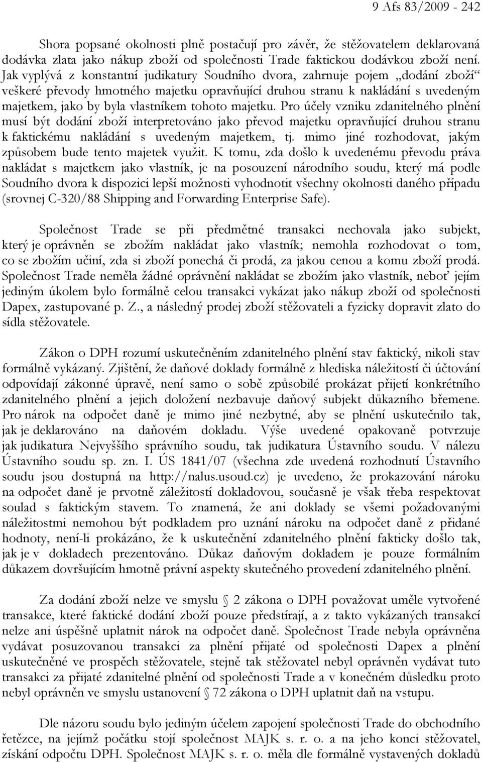 tohoto majetku. Pro účely vzniku zdanitelného plnění musí být dodání zboží interpretováno jako převod majetku opravňující druhou stranu k faktickému nakládání s uvedeným majetkem, tj.
