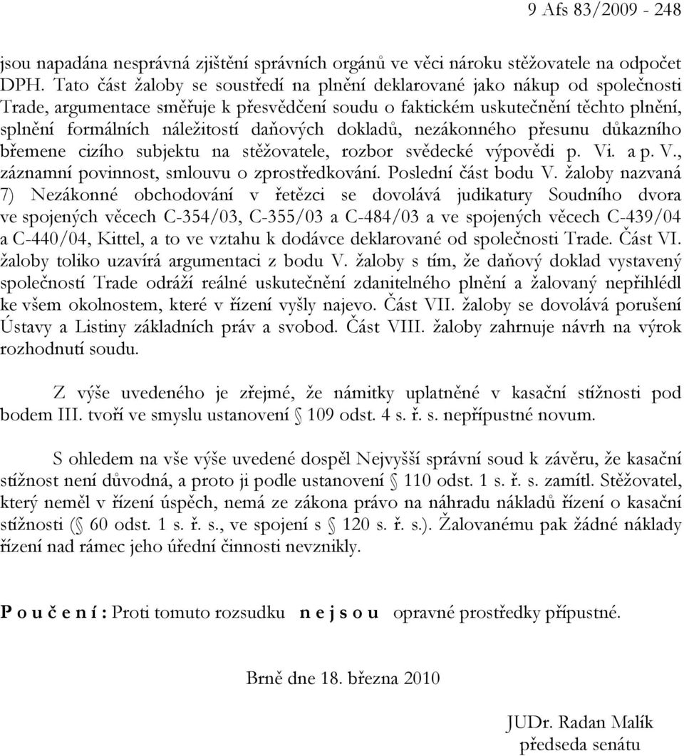 daňových dokladů, nezákonného přesunu důkazního břemene cizího subjektu na stěžovatele, rozbor svědecké výpovědi p. Vi. a p. V., záznamní povinnost, smlouvu o zprostředkování. Poslední část bodu V.