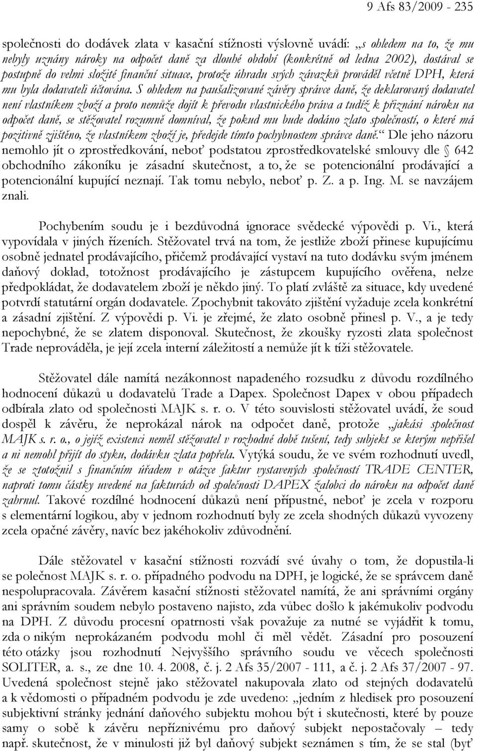 S ohledem na paušalizované závěry správce daně, že deklarovaný dodavatel není vlastníkem zboží a proto nemůže dojít k převodu vlastnického práva a tudíž k přiznání nároku na odpočet daně, se