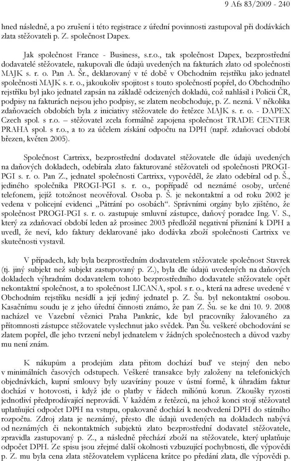 zapsán na základě odcizených dokladů, což nahlásil i Policii ČR, podpisy na fakturách nejsou jeho podpisy, se zlatem neobchoduje, p. Z. nezná.