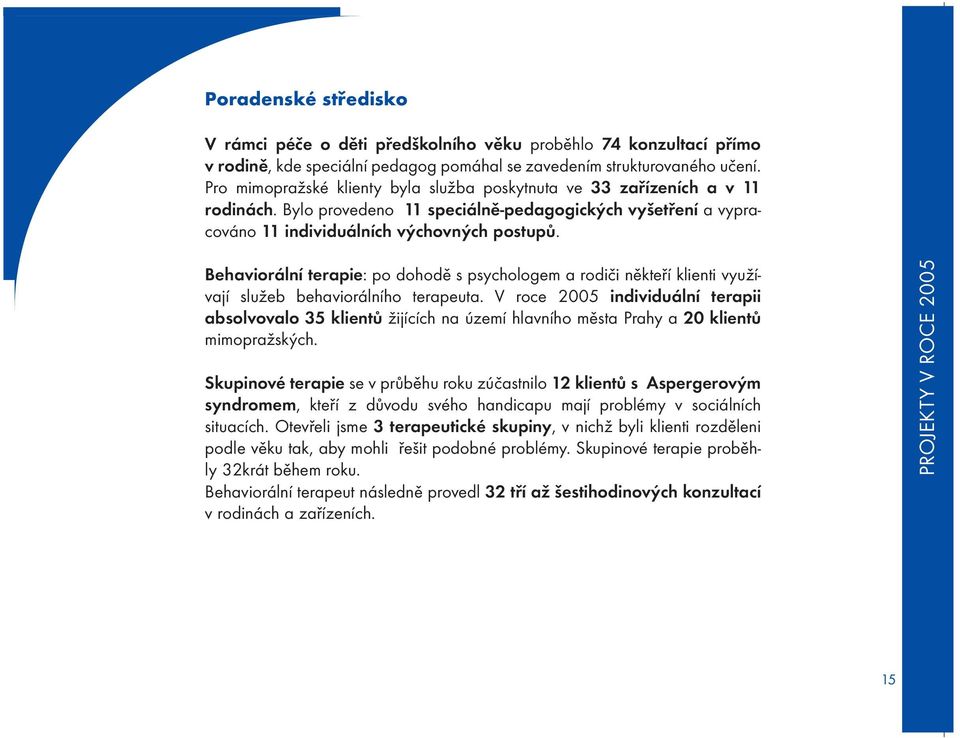 Behaviorální terapie: po dohodě s psychologem a rodiči někteří klienti využívají služeb behaviorálního terapeuta.