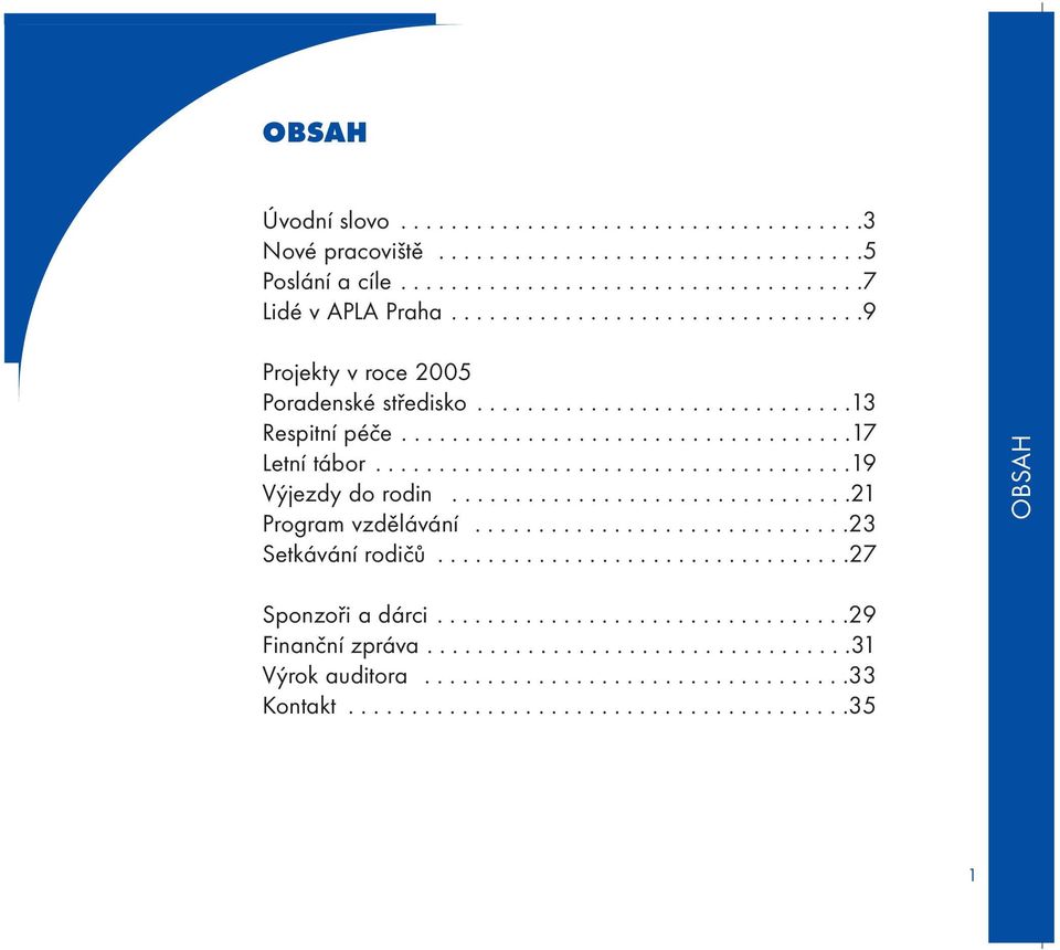 .....................................19 Výjezdy do rodin................................21 Program vzdělávání..............................23 Setkávání rodičů.................................27 OBSAH Sponzoři a dárci.