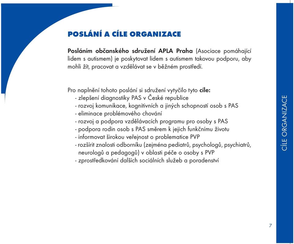 Pro naplnění tohoto poslání si sdružení vytyčilo tyto cíle: - zlepšení diagnostiky PAS v České republice - rozvoj komunikace, kognitivních a jiných schopností osob s PAS - eliminace problémového