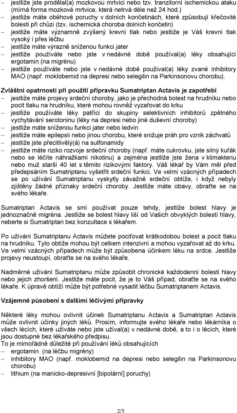 ischemická choroba dolních končetin) jestliže máte významně zvýšený krevní tlak nebo jestliže je Váš krevní tlak vysoký i přes léčbu jestliže máte výrazně sníženou funkci jater jestliže používáte