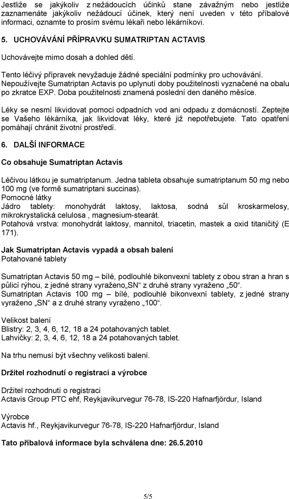 Nepoužívejte Sumatriptan Actavis po uplynutí doby použitelnosti vyznačené na obalu po zkratce EXP. Doba použitelnosti znamená poslední den daného měsíce.