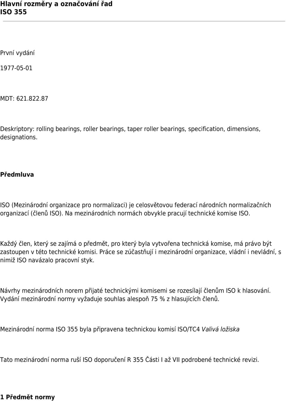 Každý člen, který se zajímá o předmět, pro který byla vytvořena technická komise, má právo být zastoupen v této technické komisi.