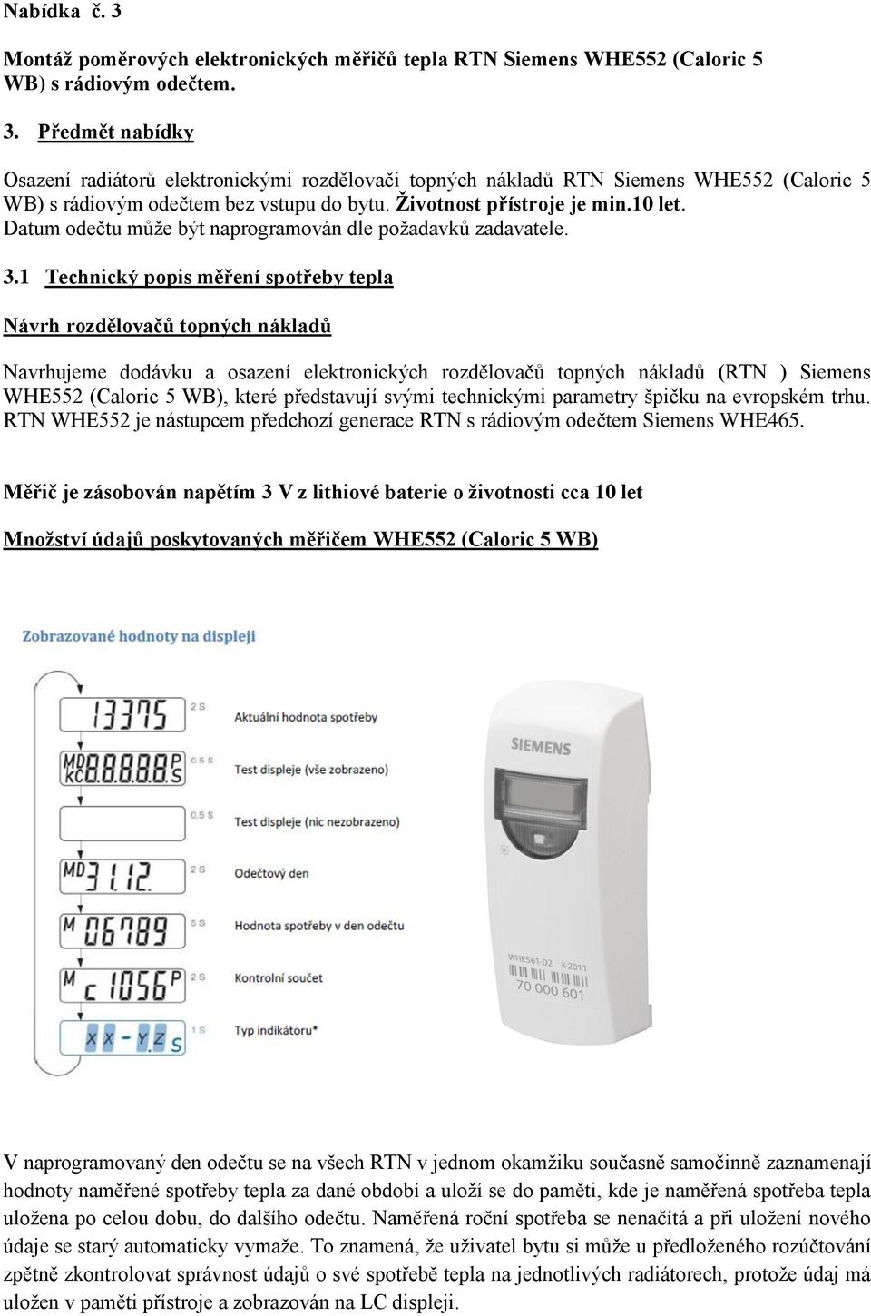 1 Technický popis měření spotřeby tepla Návrh rozdělovačů topných nákladů Navrhujeme dodávku a osazení elektronických rozdělovačů topných nákladů (RTN ) Siemens WHE552 (Caloric 5 WB), které