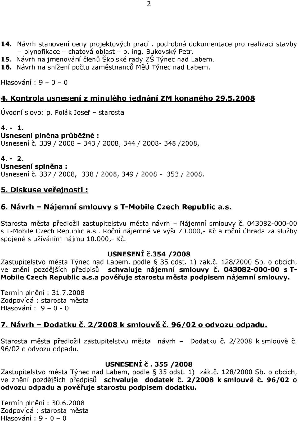 Usnesení plněna průběžně : Usnesení č. 339 / 2008 343 / 2008, 344 / 2008-348 /2008, 4. - 2. Usnesení splněna : Usnesení č. 337 / 2008, 338 / 2008, 349 / 2008-353 / 2008. 5. Diskuse veřejnosti : 6.