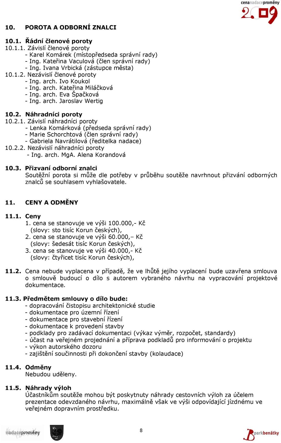 2.1. Závislí náhradníci poroty - Lenka Komárková (předseda správní rady) - Marie Schorchtová (člen správní rady) - Gabriela Navrátilová (ředitelka nadace) 10.2.2. Nezávislí náhradníci poroty - Ing.