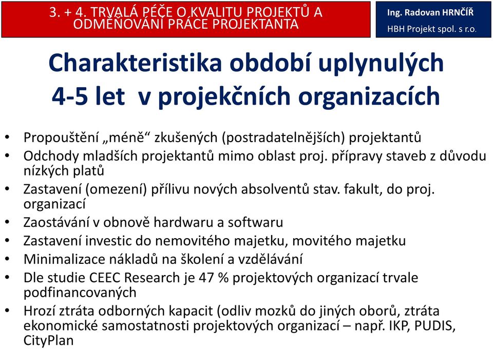 projektantů Odchody mladších projektantů mimo oblast proj. přípravy staveb z důvodu nízkých platů Zastavení (omezení) přílivu nových absolventů stav. fakult, do proj.