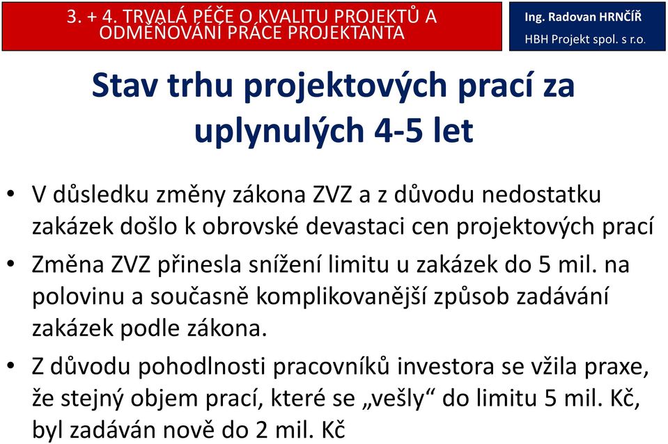 změny zákona ZVZ a z důvodu nedostatku zakázek došlo k obrovské devastaci cen projektových prací Změna ZVZ přinesla snížení