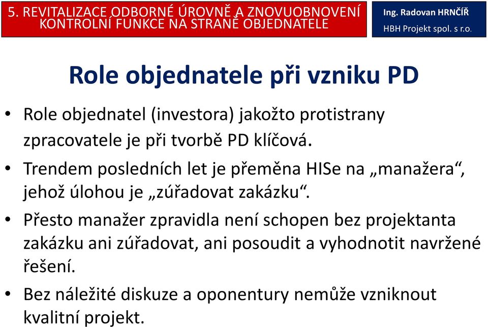 Trendem posledních let je přeměna HISena manažera, jehož úlohou je zúřadovat zakázku.