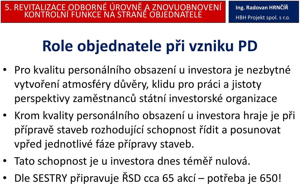 investorské organizace Krom kvality personálního obsazení u investora hraje je při přípravě staveb rozhodující schopnost řídit a