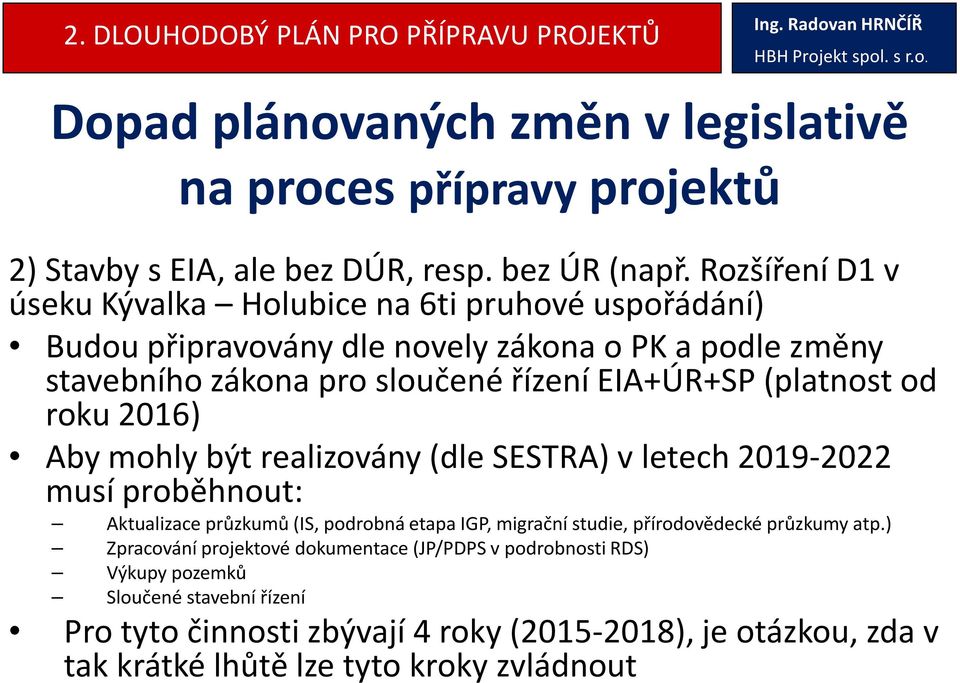 od roku 2016) Aby mohly být realizovány (dle SESTRA) v letech 2019-2022 musí proběhnout: Aktualizace průzkumů (IS, podrobná etapa IGP, migrační studie, přírodovědecké průzkumy atp.