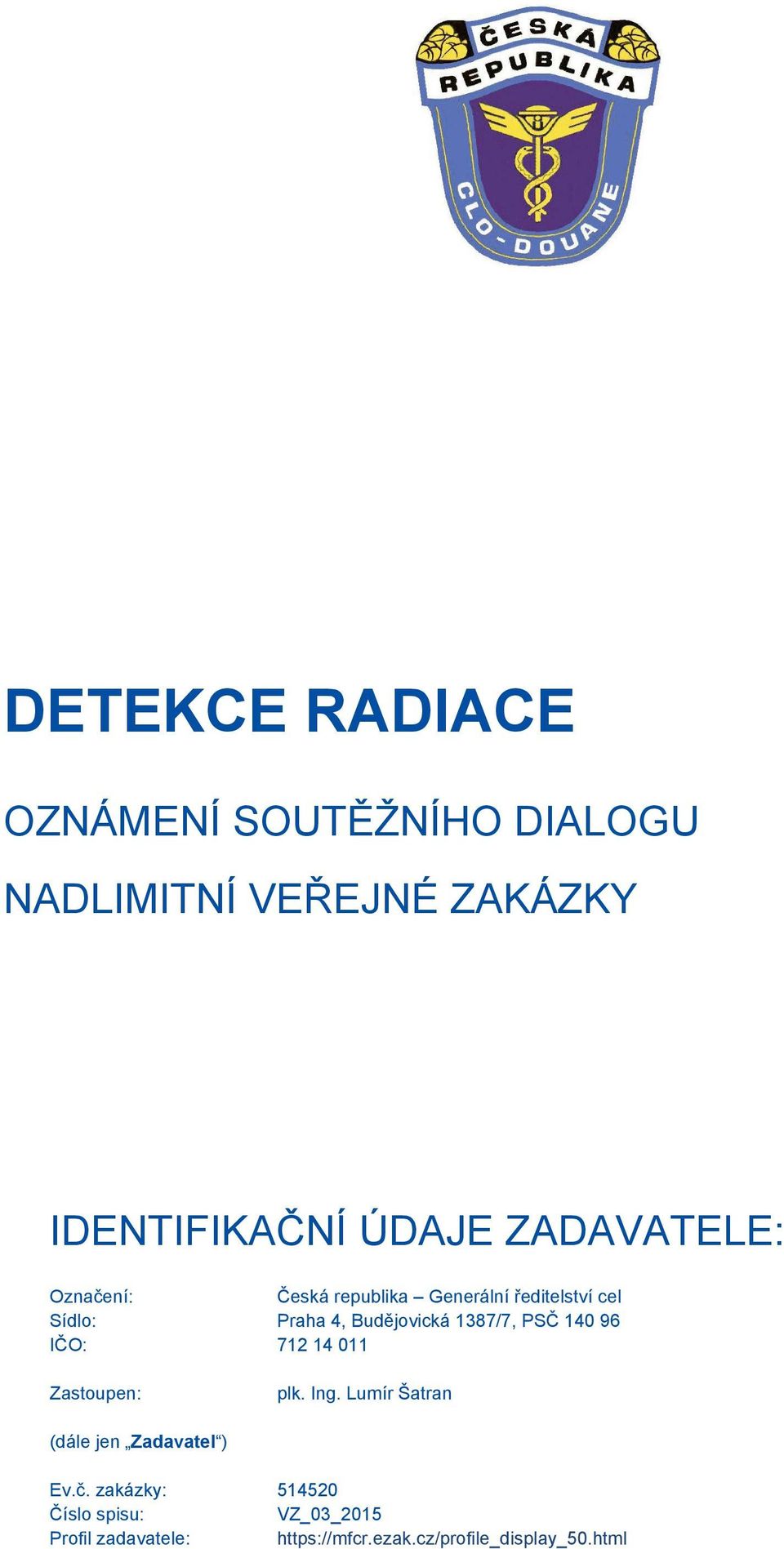 1387/7, PSČ 140 96 IČO: 712 14 011 Zastoupen: plk. Ing. Lumír Šatran (dále jen Zadavatel ) Ev.č.