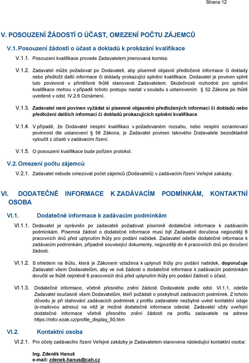 Skutečnosti rozhodné pro splnění kvalifikace mohou v případě tohoto postupu nastat v souladu s ustanovením 52 Zákona po lhůtě uvedené v odst. IV.2.6 Oznámení. V.1.3.