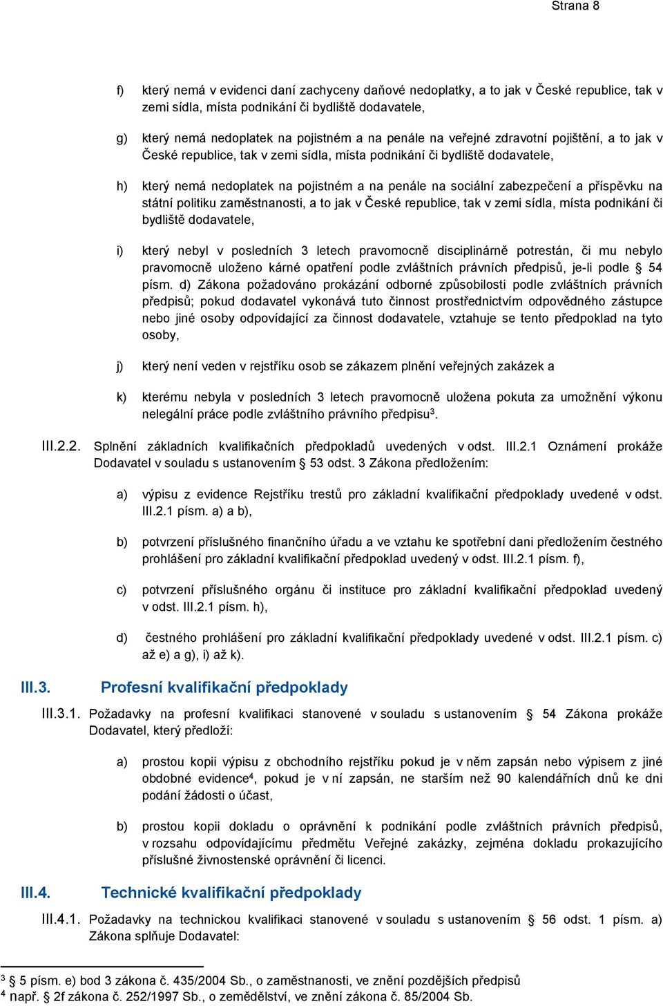 a příspěvku na státní politiku zaměstnanosti, a to jak v České republice, tak v zemi sídla, místa podnikání či bydliště dodavatele, i) který nebyl v posledních 3 letech pravomocně disciplinárně