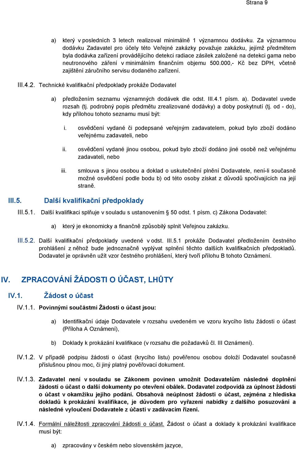 záření v minimálním finančním objemu 500.000,- Kč bez DPH, včetně zajištění záručního servisu dodaného zařízení. III.4.2.