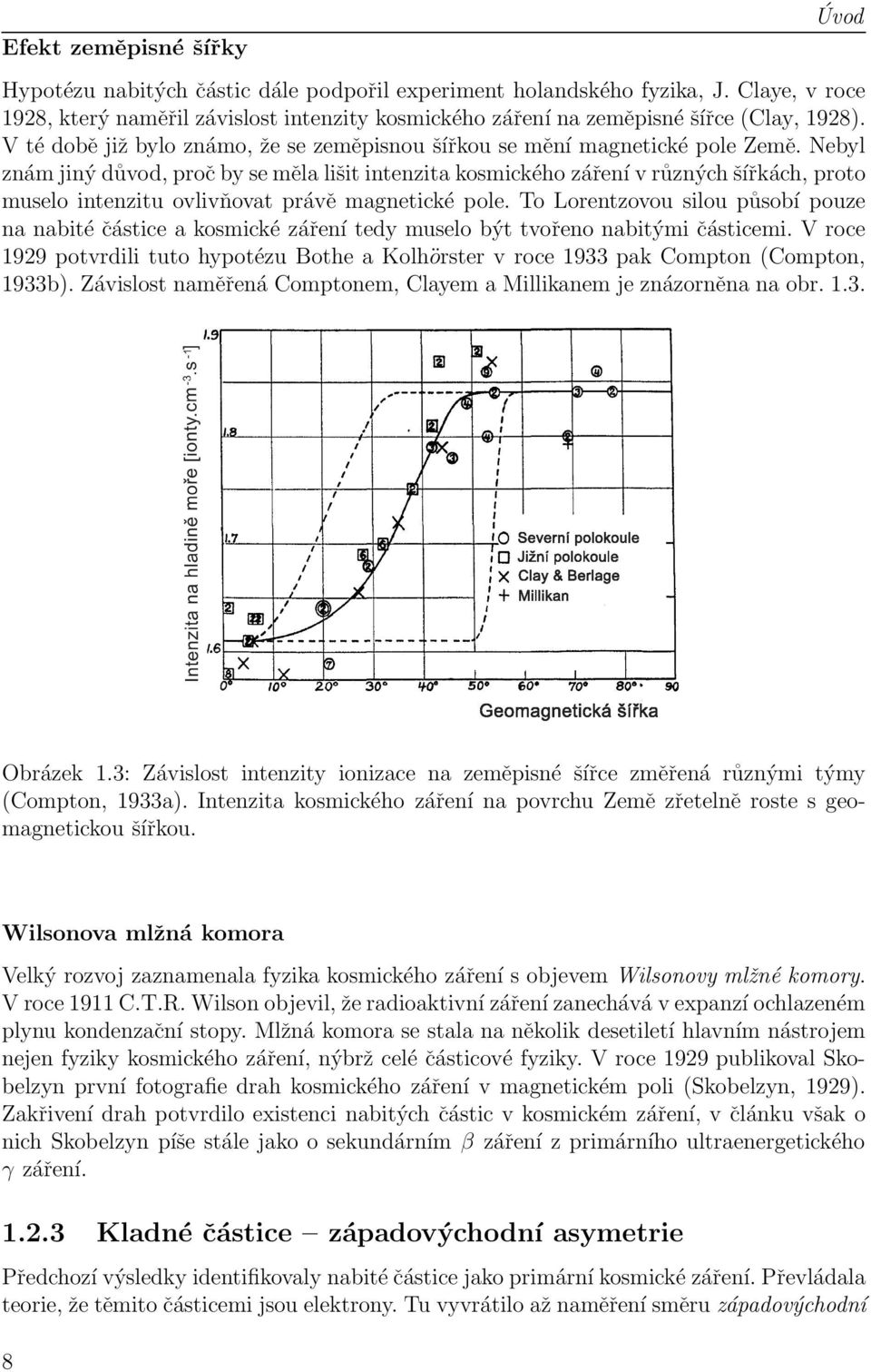 Nebyl znám jiný důvod, proč by se měla lišit intenzita kosmického záření v různých šířkách, proto muselo intenzitu ovlivňovat právě magnetické pole.