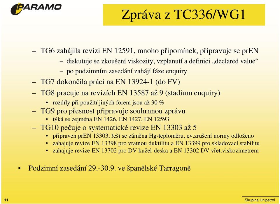 zejména EN 1426, EN 1427, EN 12593 TG10 pečuje o systematické revize EN 13303 až 5 připraven pren 13303, řeší se záměna Hg-teploměru, ev.