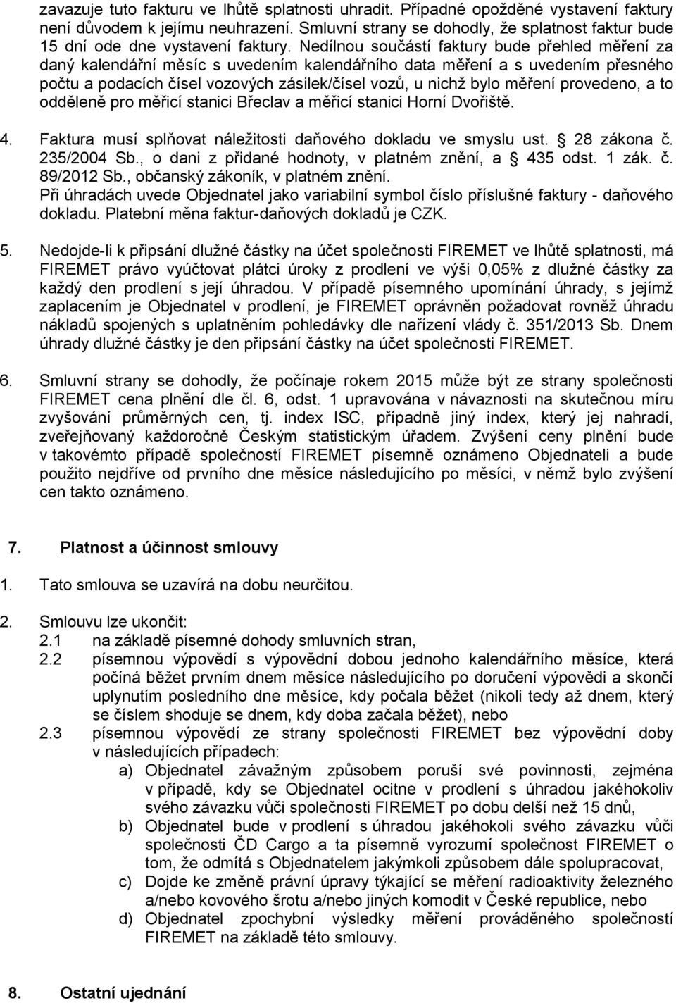 Nedílnou součástí faktury bude přehled měření za daný kalendářní měsíc s uvedením kalendářního data měření a s uvedením přesného počtu a podacích čísel vozových zásilek/čísel vozů, u nichž bylo