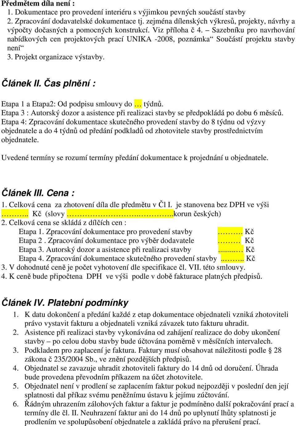 Sazebníku pro navrhování nabídkových cen projektových prací UNIKA -2008, poznámka Součástí projektu stavby není 3. Projekt organizace výstavby. Článek II.