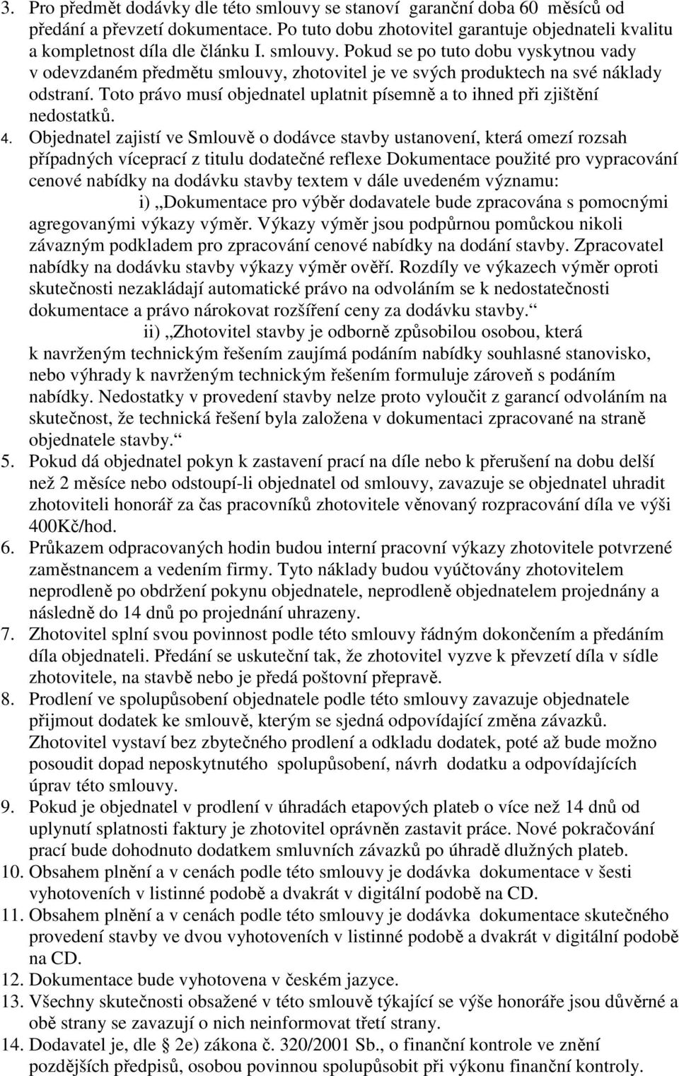 Toto právo musí objednatel uplatnit písemně a to ihned při zjištění nedostatků. 4.