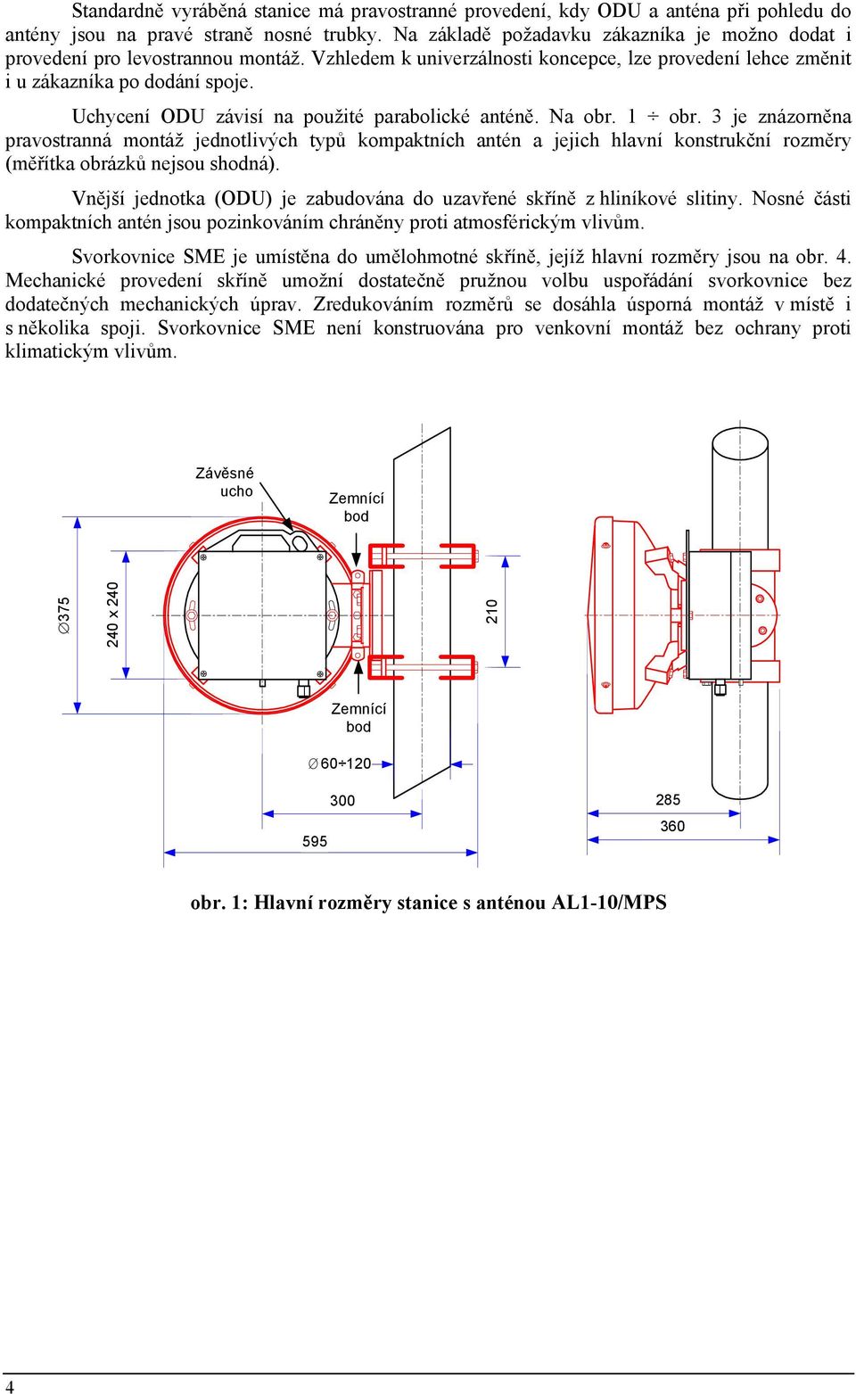 Uchycení ODU závisí na použité parabolické anténě. Na obr. 1 obr.