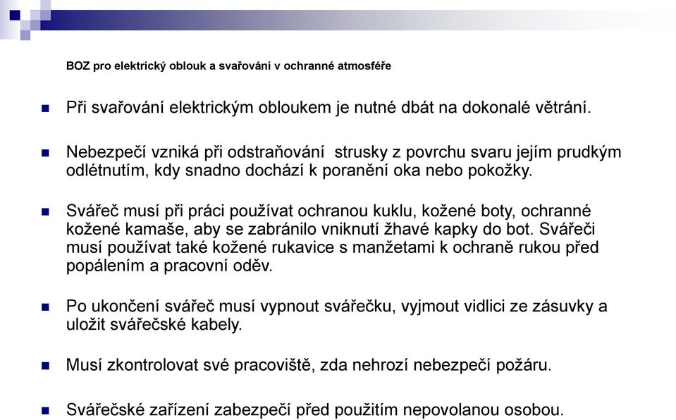 Svářeč musí při práci používat ochranou kuklu, kožené boty, ochranné kožené kamaše, aby se zabránilo vniknutí žhavé kapky do bot.