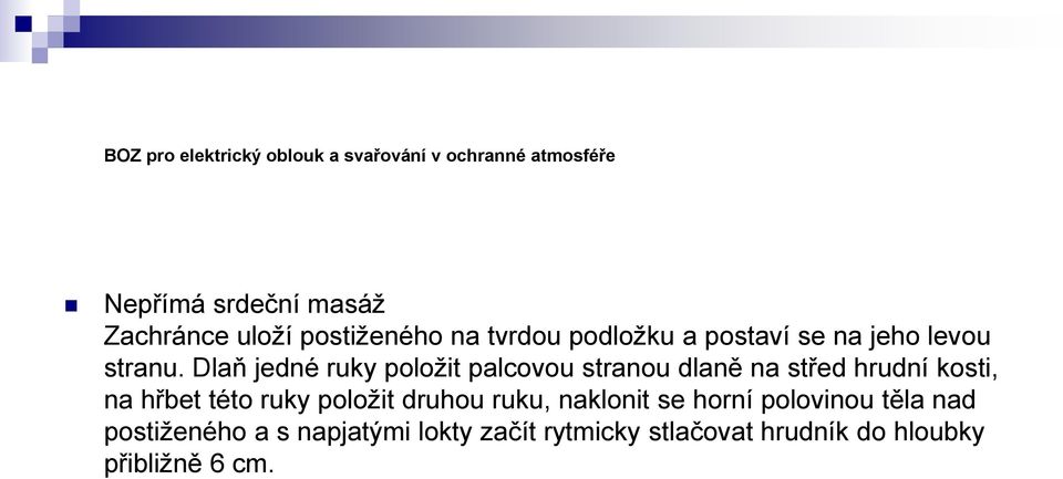 Dlaň jedné ruky položit palcovou stranou dlaně na střed hrudní kosti, na hřbet této ruky položit