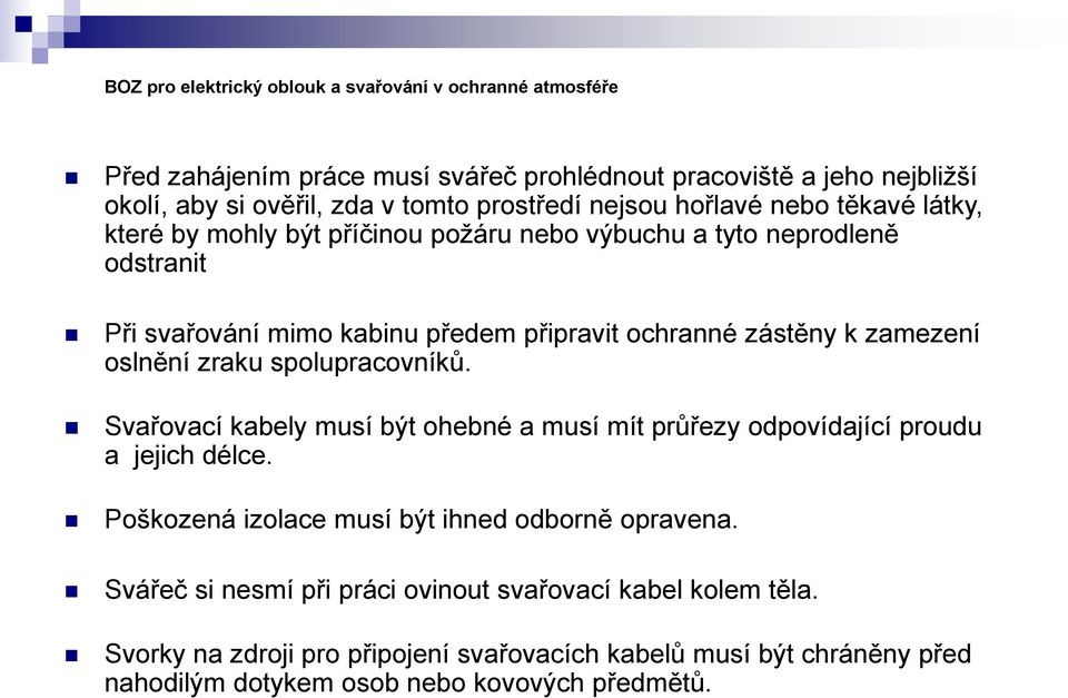 zamezení oslnění zraku spolupracovníků. Svařovací kabely musí být ohebné a musí mít průřezy odpovídající proudu a jejich délce.