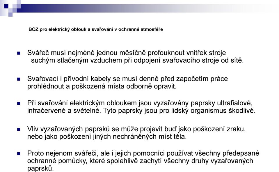 Při svařování elektrickým obloukem jsou vyzařovány paprsky ultrafialové, infračervené a světelné. Tyto paprsky jsou pro lidský organismus škodlivé.