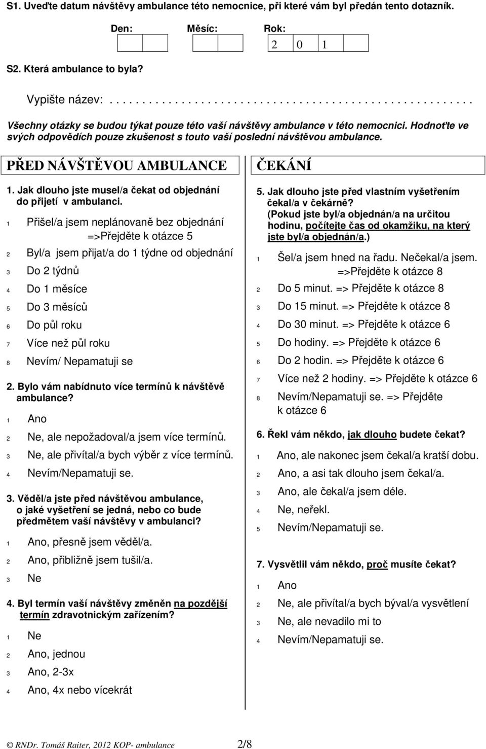 Hodnoťte ve svých odpovědích pouze zkušenost s touto vaší poslední návštěvou ambulance. PŘED NÁVŠTĚVOU AMBULANCE 1. Jak dlouho jste musel/a čekat od objednání do přijetí v ambulanci.