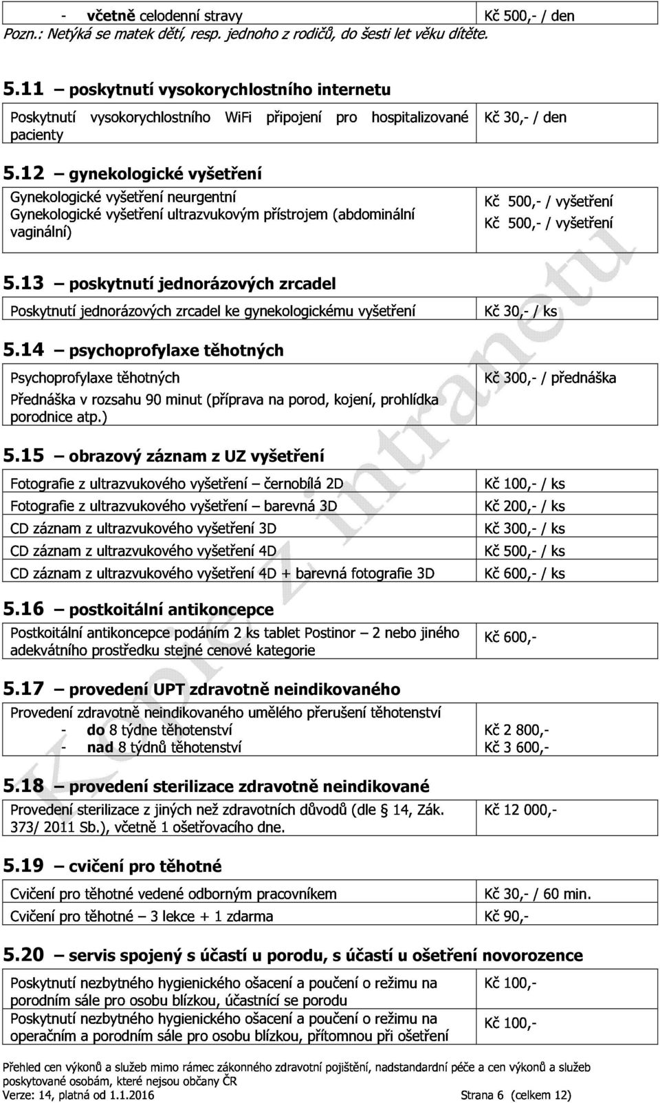 Gynekologickévyšetřeníneurgentní Kč500, /vyšetření Poskytnutíjednorázovýchzrcadelkegynekologickémuvyšetření Kč30, /ks porodniceatp.