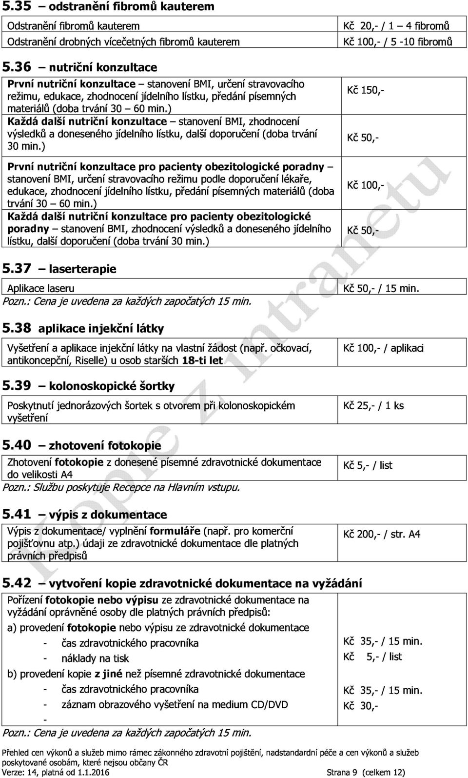 ) edukace,zhodnoceníjídelníholístku,předánípísemnýchmateriálů(doba stanoveníbmi,určenístravovacíhorežimupodledoporučenílékaře, Kč100, Každá další nutriční lístku,dalšídoporučení(dobatrvání30min.