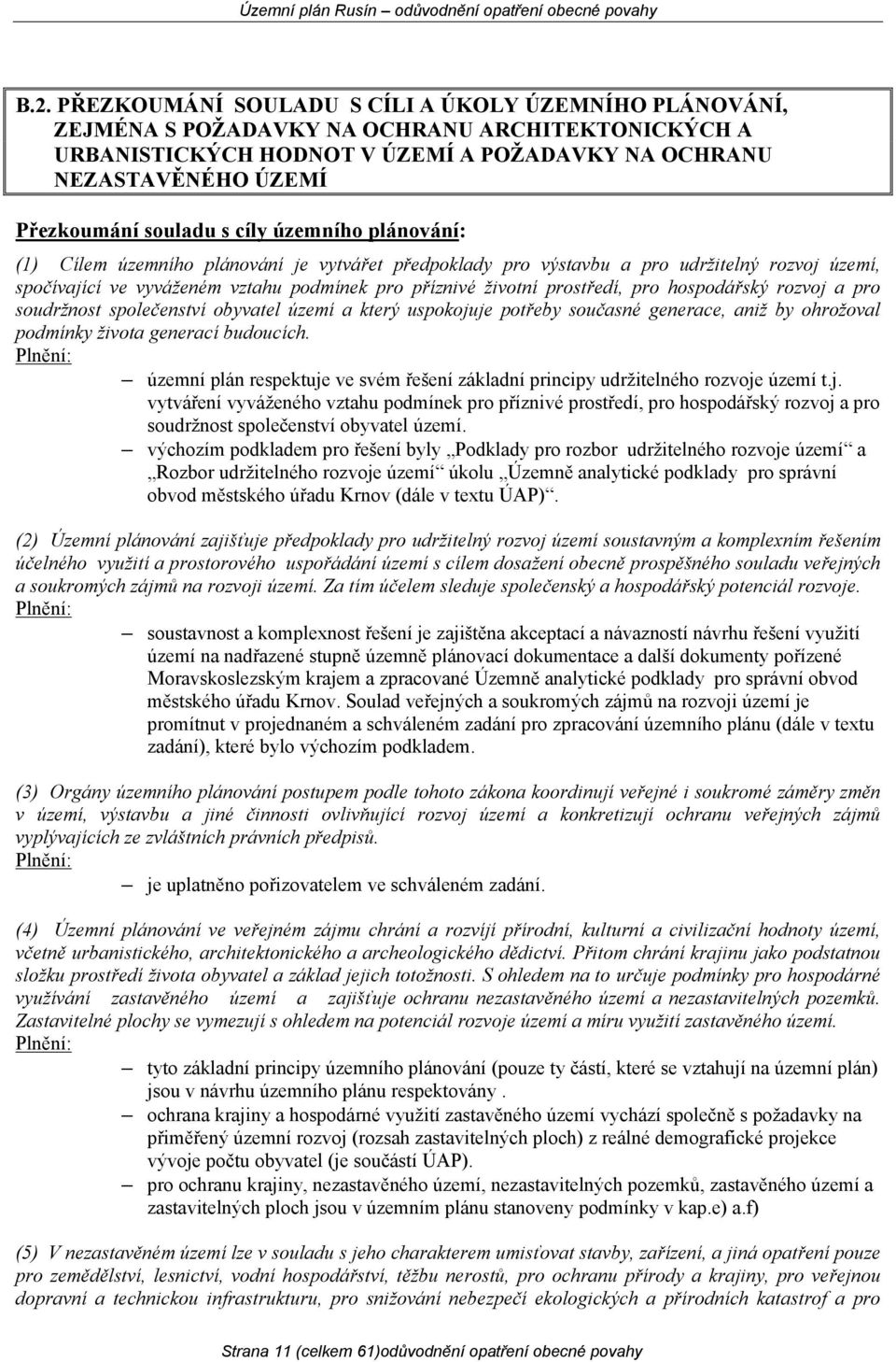 prostředí, pro hospodářský rozvoj a pro soudržnost společenství obyvatel území a který uspokojuje potřeby současné generace, aniž by ohrožoval podmínky života generací budoucích.