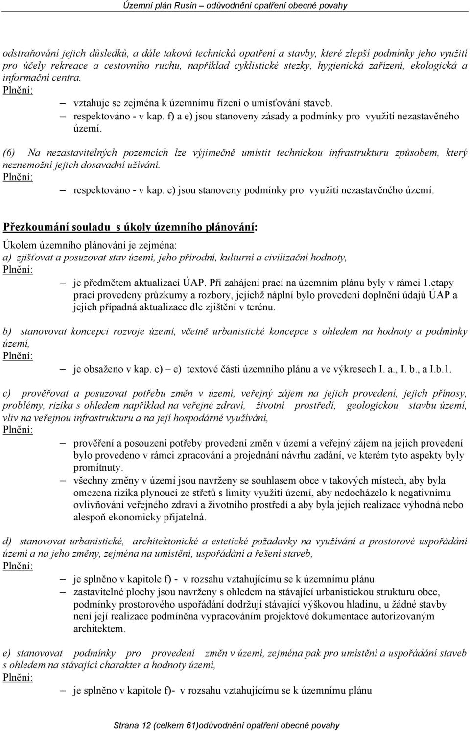 (6) Na nezastavitelných pozemcích lze výjimečně umístit technickou infrastrukturu způsobem, který neznemožní jejich dosavadní užívání. Plnění: respektováno - v kap.