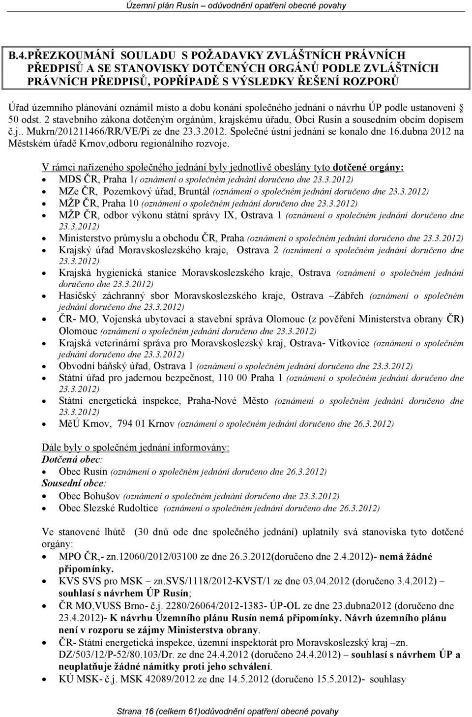 3.2012. Společné ústní jednání se konalo dne 16.dubna 2012 na Městském úřadě Krnov,odboru regionálního rozvoje.
