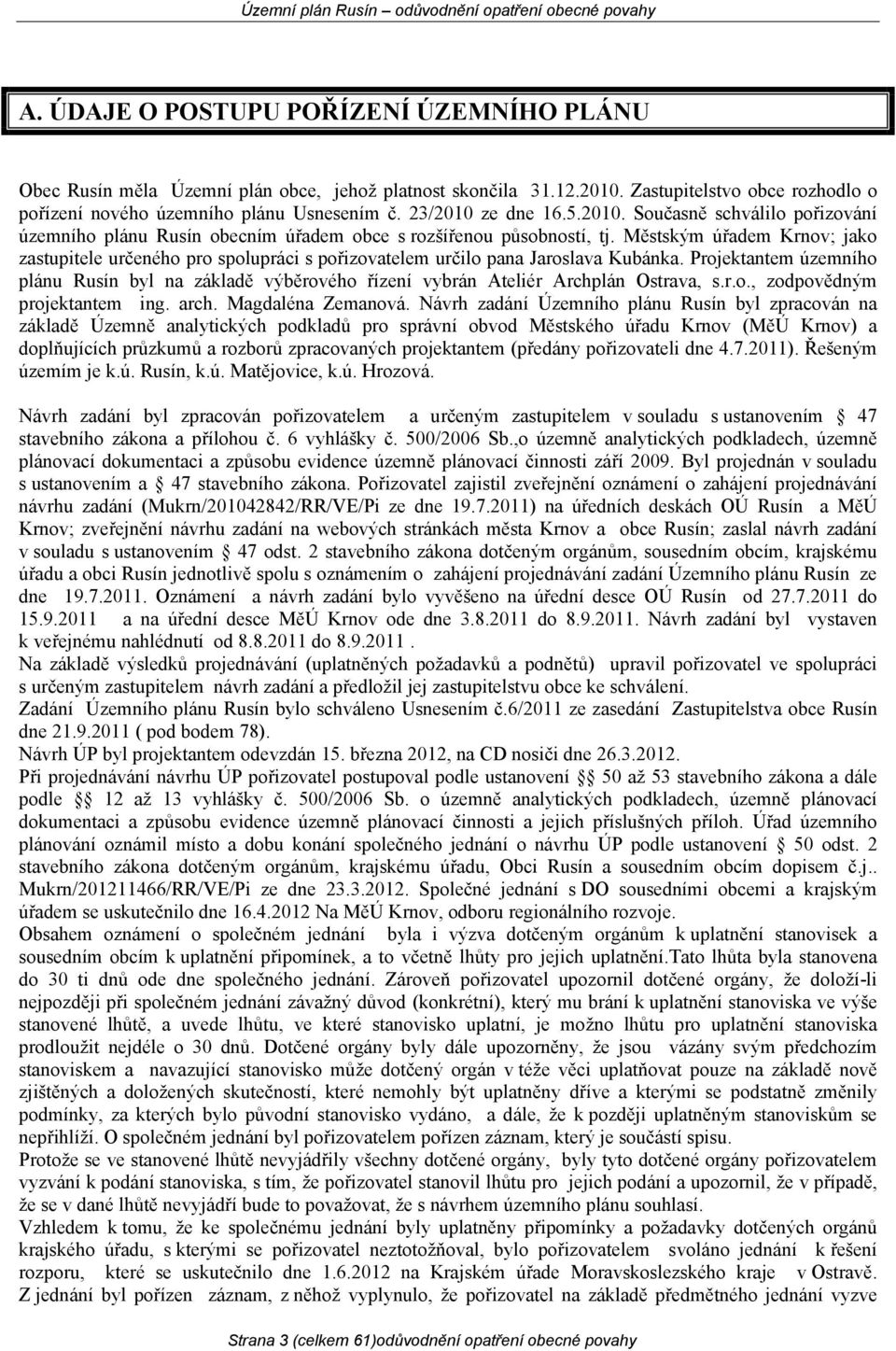 Městským úřadem Krnov; jako zastupitele určeného pro spolupráci s pořizovatelem určilo pana Jaroslava Kubánka.